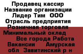 Продавец-кассир › Название организации ­ Лидер Тим, ООО › Отрасль предприятия ­ Розничная торговля › Минимальный оклад ­ 13 000 - Все города Работа » Вакансии   . Амурская обл.,Завитинский р-н